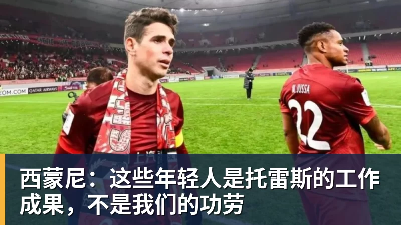 西蒙尼：这些年轻人是托雷斯的工作成果，不是我们的功劳