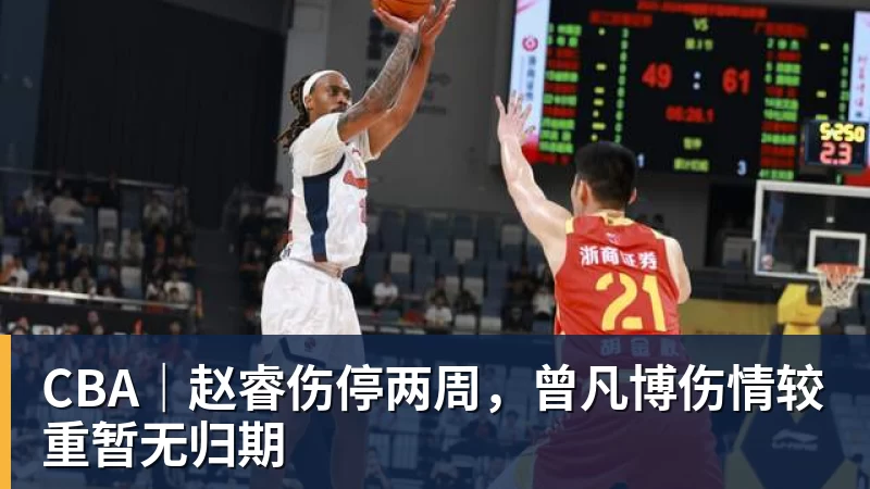CBA｜赵睿伤停两周，曾凡博伤情较重暂无归期