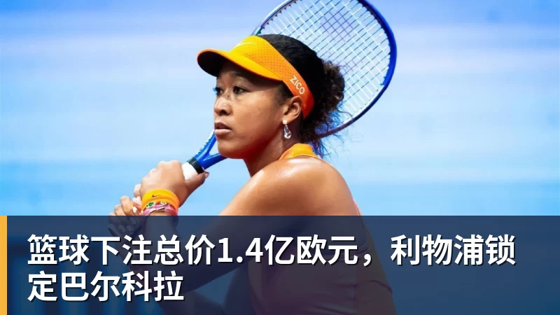篮球下注总价1.4亿欧元，利物浦锁定巴尔科拉