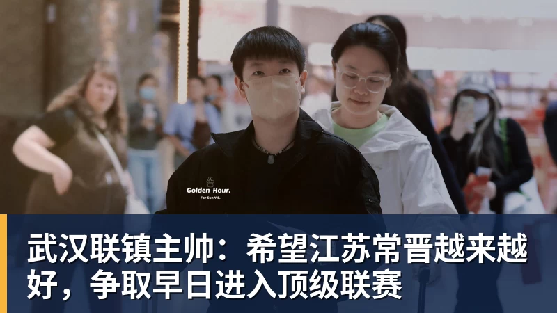 篮球下注武汉联镇主帅：希望江苏常晋越来越好，争取早日进入顶级联赛