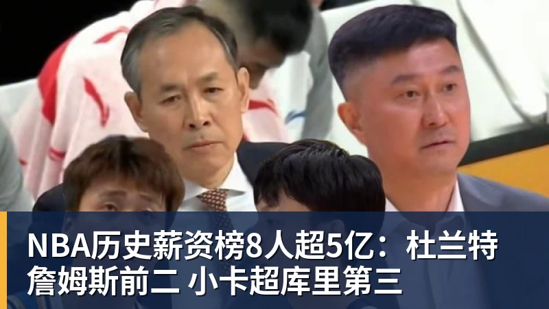 篮球下注NBA历史薪资榜8人超5亿：杜兰特詹姆斯前二 小卡超库里第三