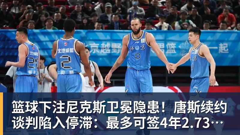 篮球下注尼克斯卫冕隐患！唐斯续约谈判陷入停滞：最多可签4年2.73亿美元