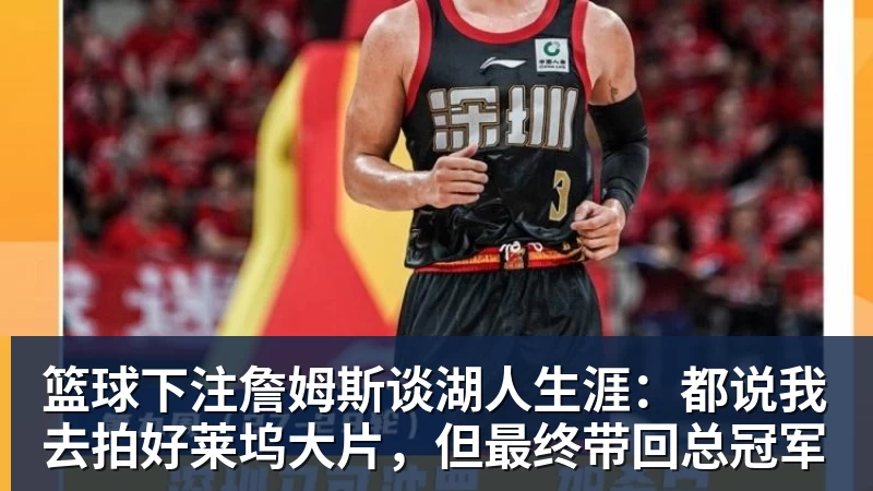 篮球下注詹姆斯谈湖人生涯：都说我去拍好莱坞大片，但最终带回总冠军
