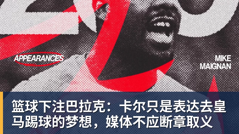 篮球下注巴拉克:卡尔只是表达去皇马踢球的梦想,媒体不应断章取义
