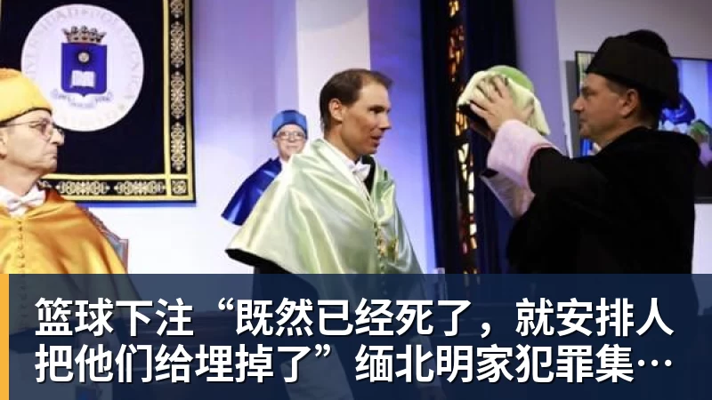 篮球下注“既然已经死了，就安排人把他们给埋掉了”缅北明家犯罪集团杀害中国人细节获披露