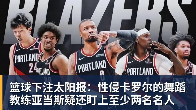 篮球下注太阳报：性侵卡罗尔的舞蹈教练亚当斯疑还盯上至少两名名人