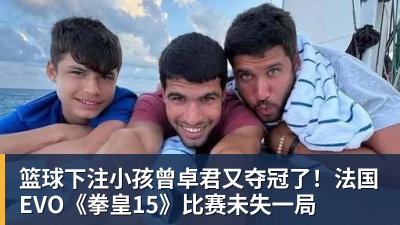 篮球下注小孩曾卓君又夺冠了！法国EVO《拳皇15》比赛未失一局