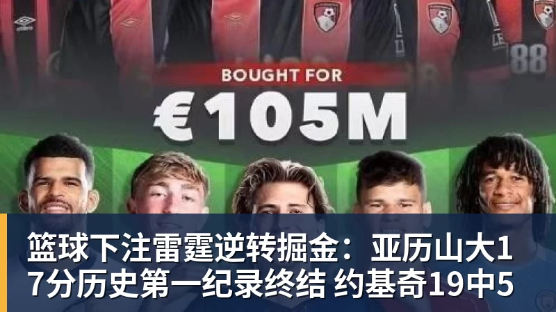 篮球下注雷霆逆转掘金：亚历山大17分历史第一纪录终结 约基奇19中5