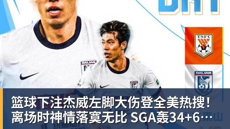 篮球下注杰威左脚大伤登全美热搜!离场时神情落寞无比 SGA轰34+6泪洒当场