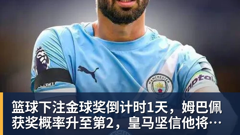 篮球下注金球奖倒计时1天，姆巴佩获奖概率升至第2，皇马坚信他将笑到最后